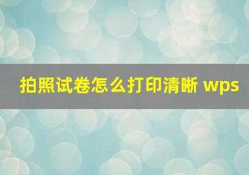 拍照试卷怎么打印清晰 wps